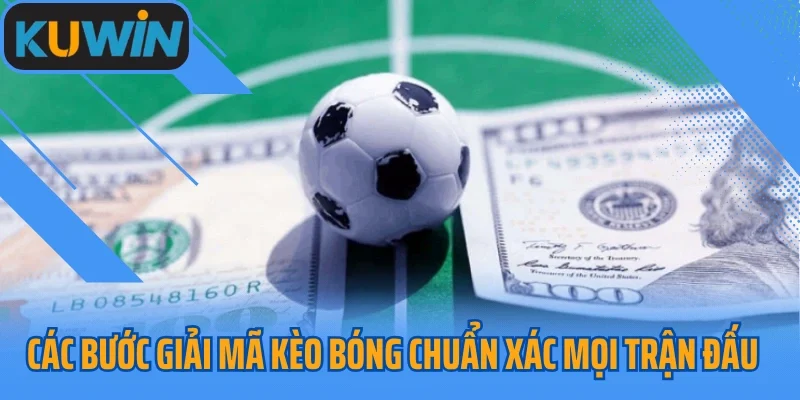 Các bước giải mã kèo bóng chuẩn xác mọi trận đấu