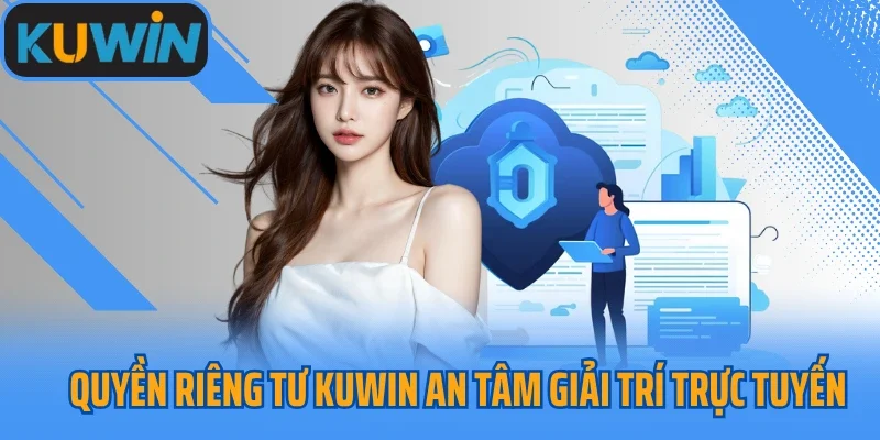 Quyền riêng tư Kuwin an tâm giải trí trực tuyến