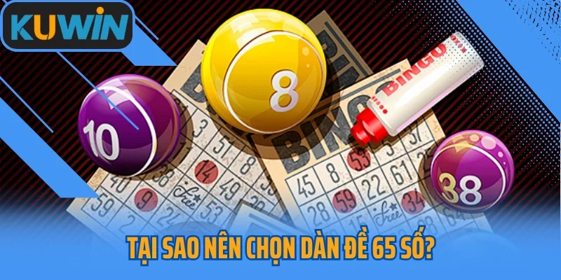 Tại sao nên chọn dàn đề 65 số?