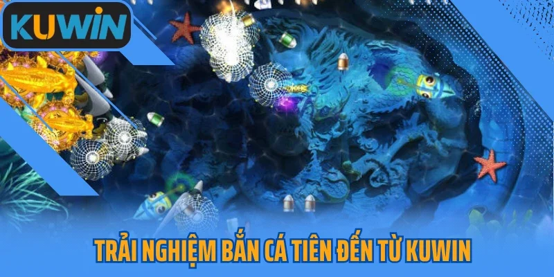 Trải nghiệm bắn cá tiên đến từ Kuwin
